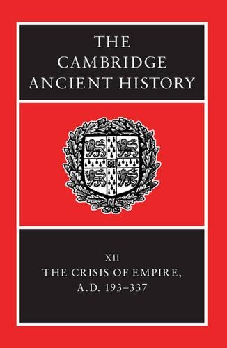 The Cambridge Ancient History: Volume 12, The Crisis of Empire, AD 193-337