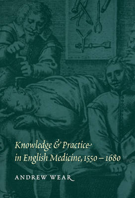 Knowledge and Practice in English Medicine, 1550–1680