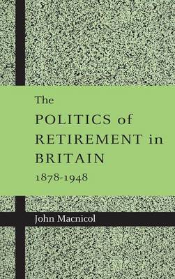 The Politics of Retirement in Britain, 1878–1948