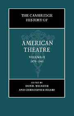 The Cambridge History of American Theatre: Volume 2, 1870-1945: Post-civil War to 1945 v.2