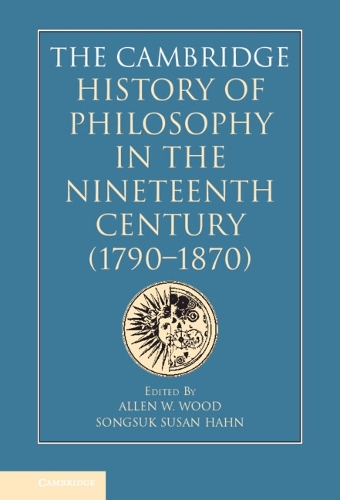 The Cambridge History of Philosophy in the Nineteenth Century (1790–1870)