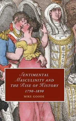 Sentimental Masculinity and the Rise of History, 1790–1890