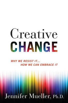 Creative Change: Why We Resist It... How We Can Embrace It