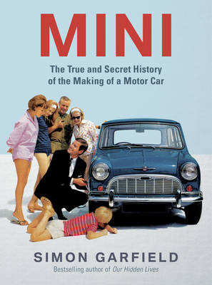 Mini: the True and Secret History of the Making of a Motor Car