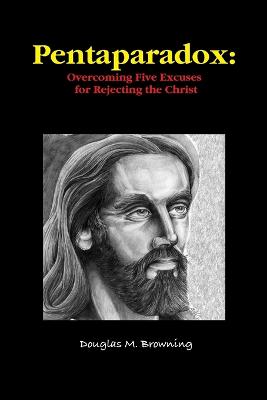 Pentaparadox: Overcoming Five Excuses for Rejecting the Christ