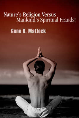 Nature's Religion Versus Mankind's Spiritual Frauds!