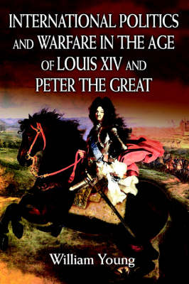 International Politics and Warfare in the Age of Louis XIV and Peter the Great