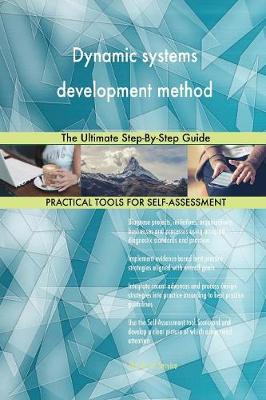 Dynamic Systems Development Method the Ultimate Step-By-Step Guide