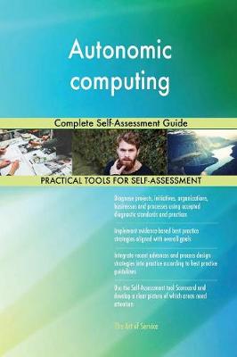 Autonomic Computing Complete Self-Assessment Guide
