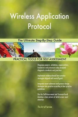 Wireless Application Protocol the Ultimate Step-By-Step Guide
