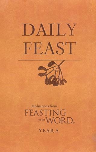Daily Feast: Meditations from Feasting on the Word, Year A