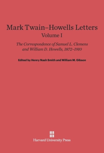 Mark Twain-Howells Letters: The Correspondence of Samuel L. Clemens and William D. Howells, 1872-1910, Volume I