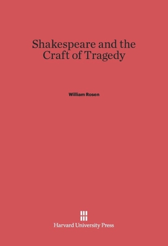 Shakespeare and the Craft of Tragedy