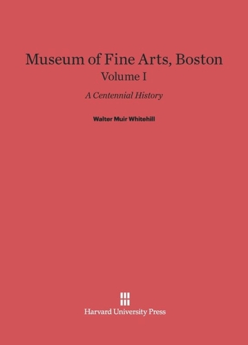Museum of Fine Arts, Boston: A Centennial History, Volume I