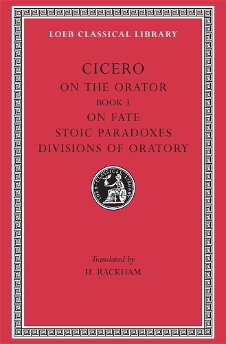 On the Orator: Book 3. On Fate. Stoic Paradoxes. Divisions of Oratory