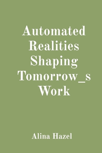 Automated Realities Shaping Tomorrow_s Work