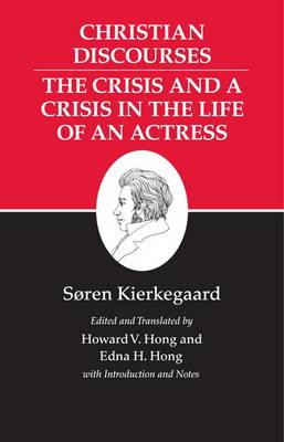Kierkegaard's Writings: Christian Discourses: The Crisis and a Crisis in the Life of an Actress v. 17