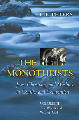 The Monotheists, Jews, Christians, and Muslims in Conflict and Competition: Words and Will of God v. 2