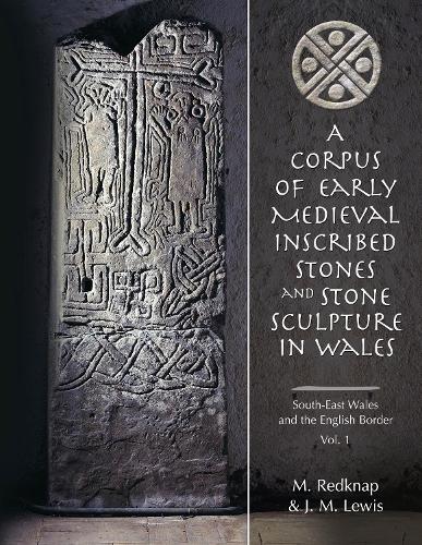 A Corpus of Early Medieval Inscribed Stones and Stone Sculpture in Wales: v.1