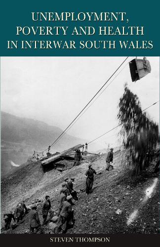 Unemployment, Poverty and Health in Interwar South Wales