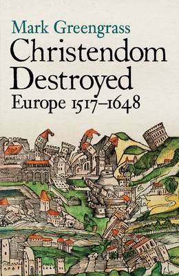 Christendom Destroyed: Europe 1500-1650 Bk. 5
