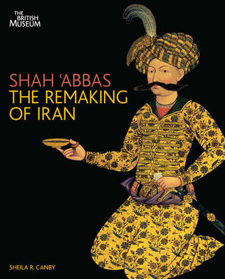 Shah 'abbas and the Remaking of Iran