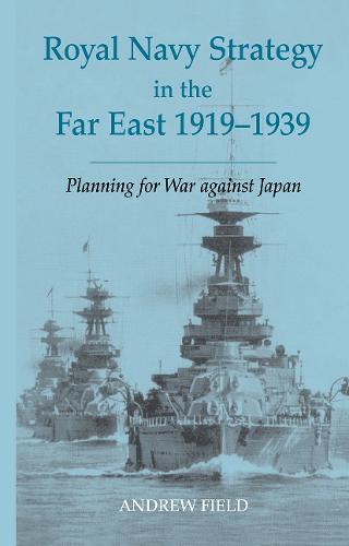 Royal Navy Strategy in the Far East 1919-1939