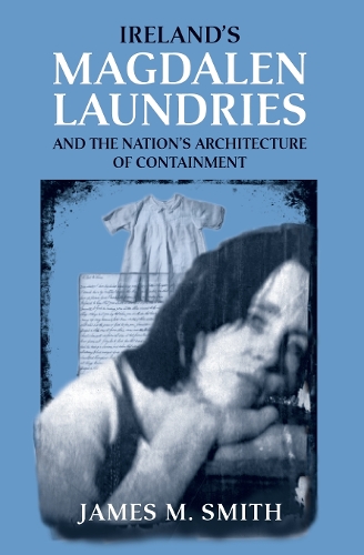 Ireland's Magdalen laundries and the nation's architecture of containment