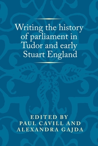 Writing the History of Parliament in Tudor and Early Stuart England