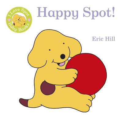 I Love Spot Baby Books: Happy Spot