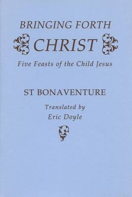 Bringing Forth Christ: Five Feasts of the Child Jesus by St Bonaventure