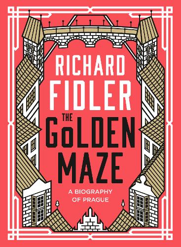 The Golden Maze: a Biography of Prague  Hardback  Richard Fidler