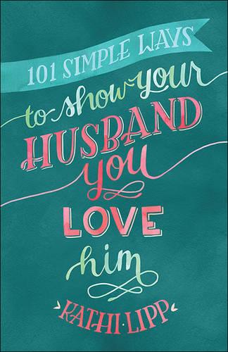 101 Simple Ways to Show Your Husband You Love Him