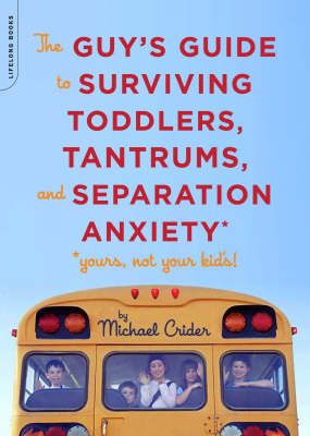 The Guy's Guide to Surviving Toddlers, Tantrums, and Separation Anxiety
