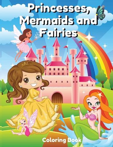 Princesses, Mermaids and Fairies Coloring Book