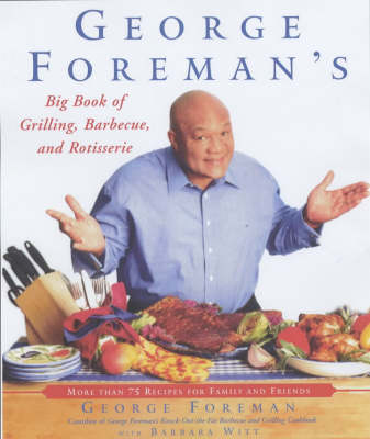George Foreman's Big Book of Grilling, Barbecue, and Rotisserie