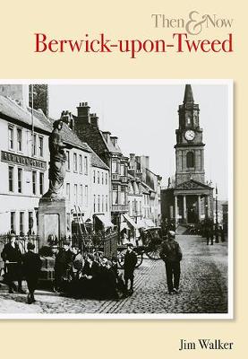 Berwick Upon Tweed Then & Now