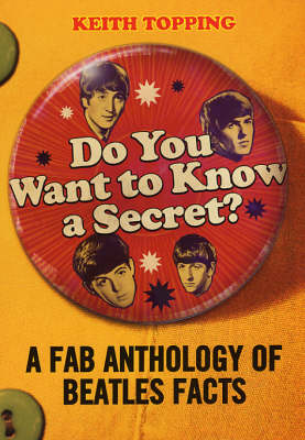Do You Want To Know A Secret?: A Fab Anthology of Beatles Facts