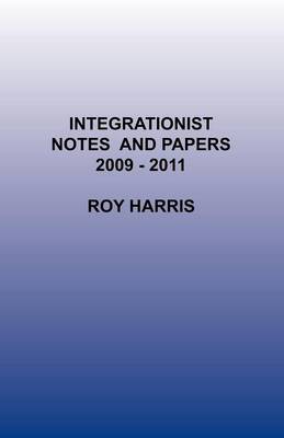 Integrationist Notes and Papers 2009 -2011