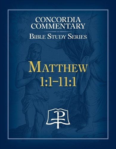 Matthew 1:1-11:1 Concordia Commentary Bible Study Series