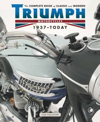 The Complete Book of Classic and Modern Triumph Motorcycles 1936-Today