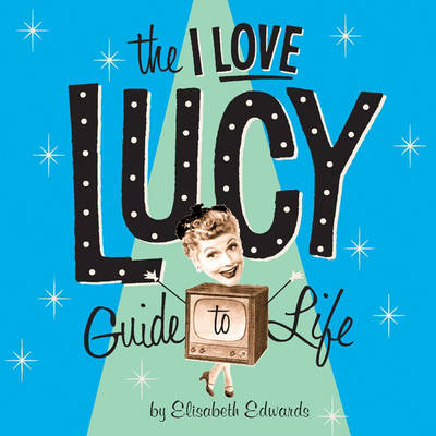 The "I Love Lucy" Guide to Life