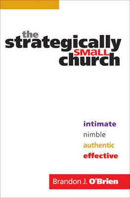 The Strategically Small Church – Intimate, Nimble, Authentic, and Effective