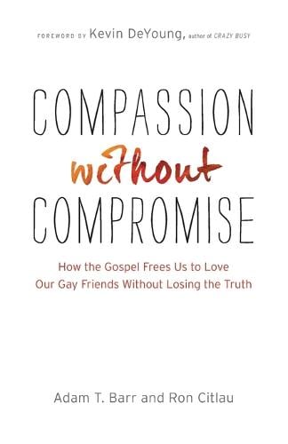 Compassion without Compromise – How the Gospel Frees Us to Love Our Gay Friends Without Losing the Truth