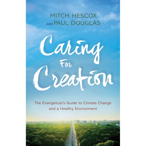 Caring for Creation – The Evangelical`s Guide to Climate Change and a Healthy Environment