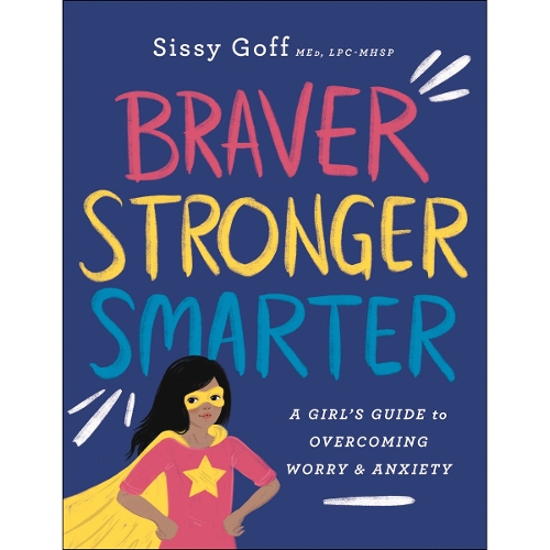 Braver, Stronger, Smarter – A Girl`s Guide to Overcoming Worry and Anxiety