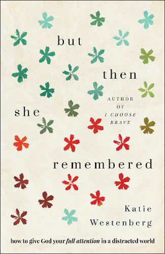 But Then She Remembered – How to Give God Your Full Attention in a Distracted World