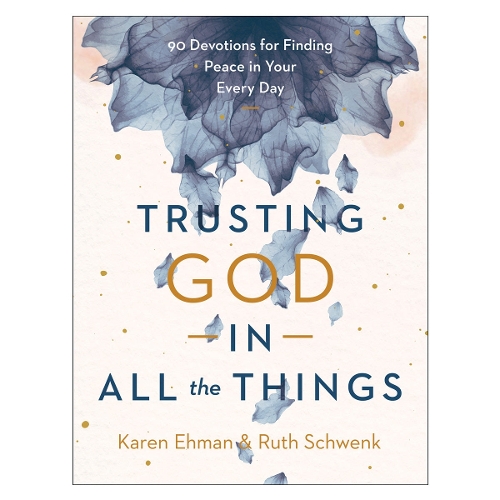 Trusting God in All the Things – 90 Devotions for Finding Peace in Your Every Day