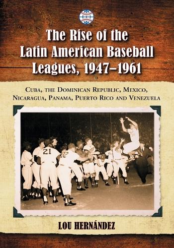 The Rise of the Latin American Baseball Leagues, 1947-1961