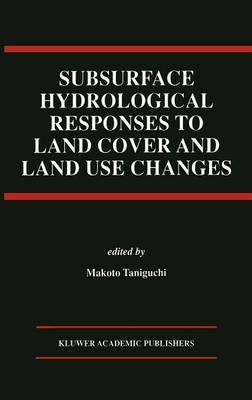 Subsurface Hydrological Responses to Land Cover and Land Use Changes